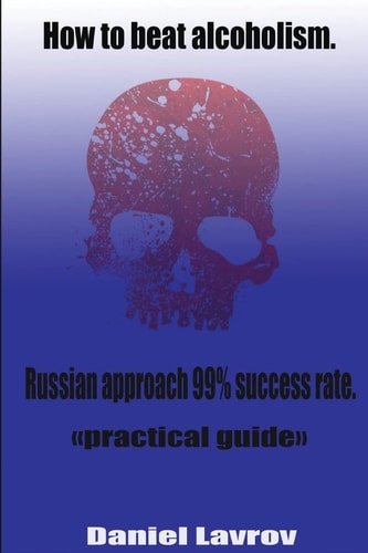 How to Beat Alcoholism. Russian Approach 99% Success Rate.