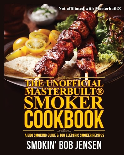 The Unofficial Masterbuilt Smoker Cookbook A BBQ Smoking Guide & 100 Electric Smoker Recipes