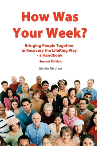 How Was Your Week Bring People Together in Recovery the LifeRing Way - a Handbook