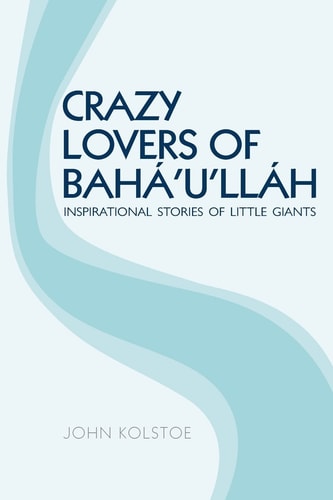 Crazy Lovers of Bahá'u'lláh Inspirational Stories of Little Giants