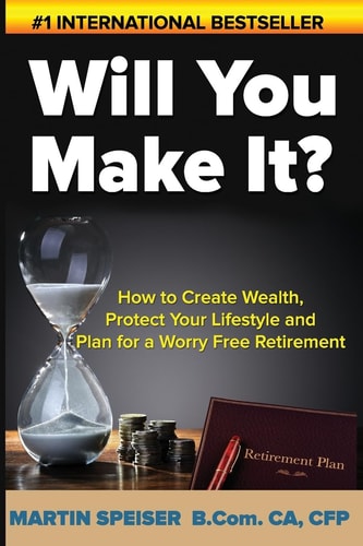 Will You Make It? How to Create Wealth, Protect Your Lifestyle and Plan for a Worry Free Retirement