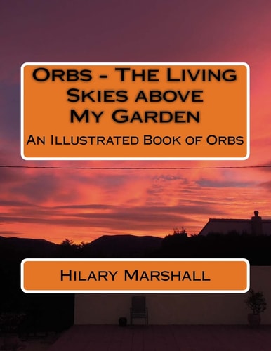 Orbs - The Living Skies Above My Garden An Illustrated Book of Orbs