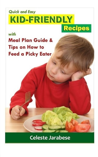 Kid-Friendly Recipes With Meal Plan Guide And Tips On How To Feed A Picky Eater
