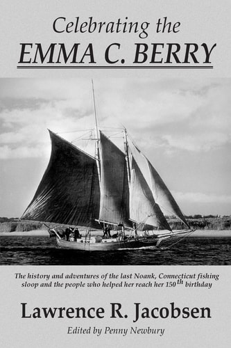 Celebrating the Emma C. Berry The History and Adventures of the Last Noank, CT Fishing Sloop and the People who Helped Her Reach Her 150th Birthday