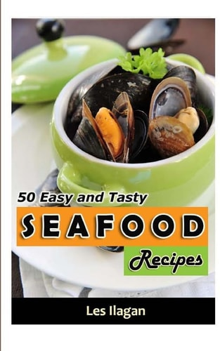 Seafood 50 Easy And Tasty Seafood Recipes For Your Everyday Meals