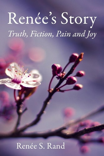 Renee's Story Truth, Fiction, Pain and Joy