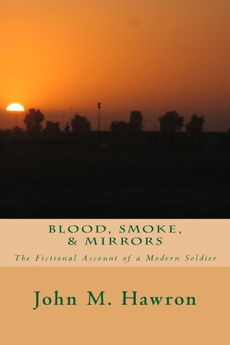 Blood, Smoke, & Mirrors The Fictional Account of a Modern Soldier