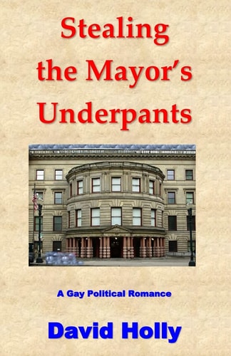 Stealing the Mayor's Underpants A Gay Political Romance