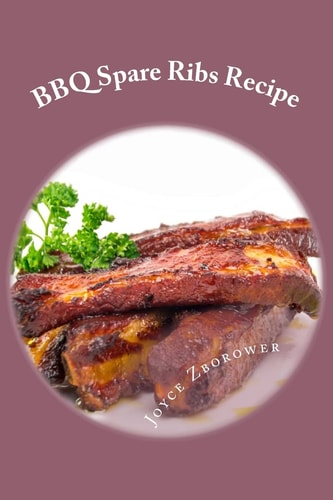 BBQ Spare Ribs Recipe Succulent, Fall Off the Bone With Homemade Honey BBQ Sauce (Short Report - 20 Pages)