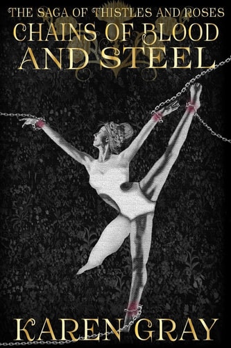 Chains of Blood and Steel The Saga of Thistles and Roses