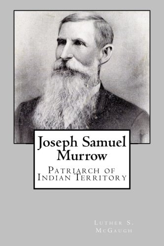 Joseph Samuel Murrow Patriarch of Indian Territory