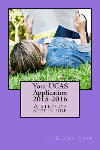 Your UCAS Application 2015-2016: a Step-By-step Guide Applying to UK Universities Through UCAS