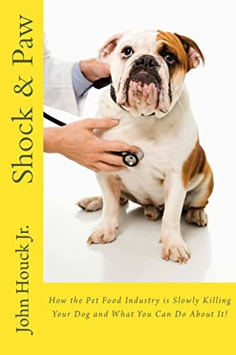 Shock and Paw How the Pet Food Industry Is Slowly Killing Your Dog and What You Can Do about It!