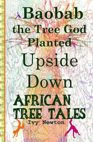 African Tree Tales Baobab the Tree God Planted Upside Down