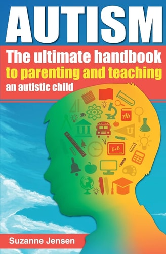 Autism The Ultimate Handbook To Parenting And Teaching An Autistic Child