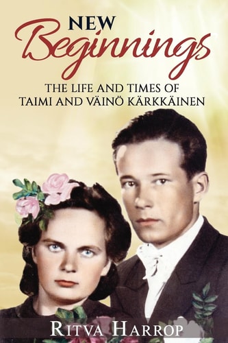 New Beginnings The Life and Times of Taimi and Vaino Karkkainen