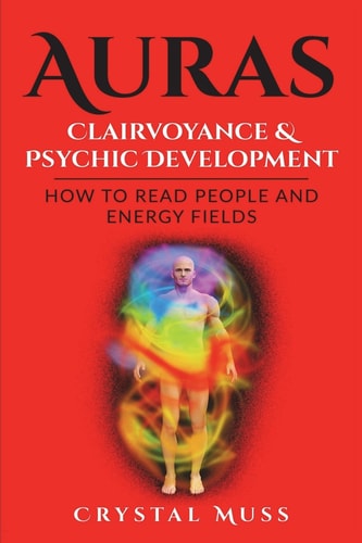 Auras: Clairvoyance and Psychic Development Energy Fields and Reading People