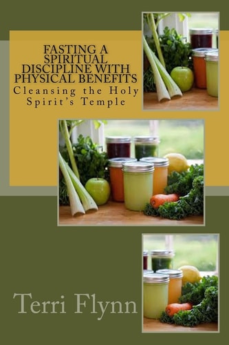 Fasting a Spiritual Discipline with Physical Benefits Cleansing the Holy Spirit's Temple