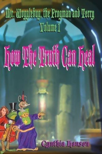 Mr. Wogglebug, the Frogman, and Terry: Volume 1 How the Truth Can Heal