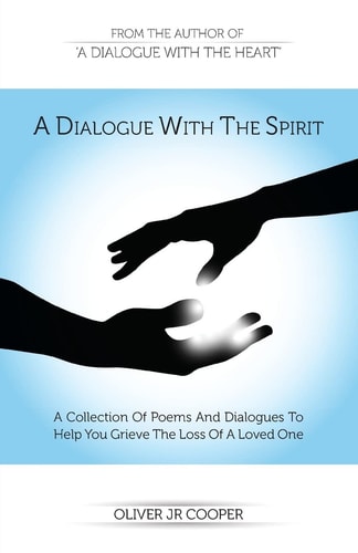 A Dialogue With The Spirit A Collection Of Poems And Dialogues To Help You Grieve The Loss Of A Loved One