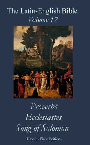 The Latin-English Bible - Vol 17 Proverbs, Ecclesiastes, Song of Solomon