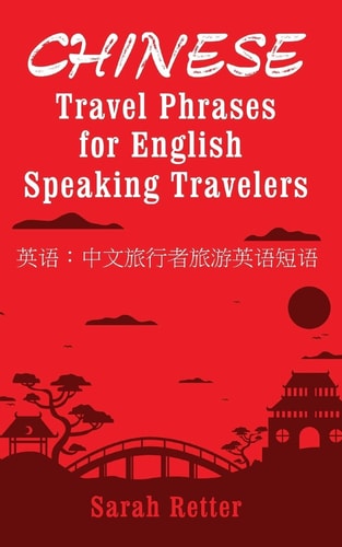 Chinese: Travel Phrases for English Speaking Travelers The Most Useful 1. 000 Phrases to Get Around When Traveling in China