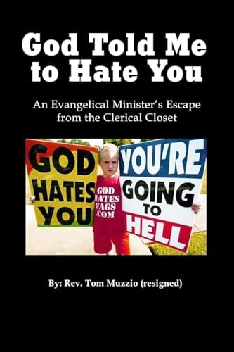 God Told Me to Hate You! An Evangelical Minister's Journey Out of the Clerical Closet