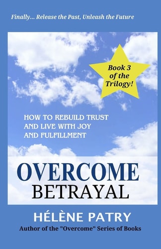 Overcome Betrayal How to Rebuild Trust and Live with Joy and Fulfillment