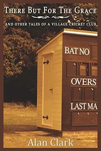 There But For The Grace And Other Tales of a Village Cricket Club