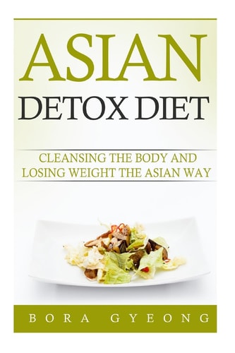 Asian Detox Diet The Food and Lifestyle of Asians to Live a Long and Healthy Life
