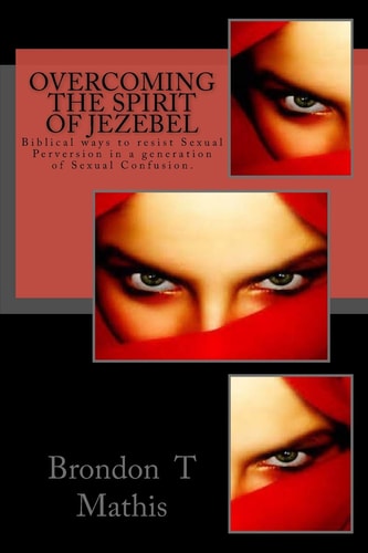 Overcoming the Spirit of Jezebel Biblical Ways to Resist Sexual Perversion in a Generation of Sexual Confusion.