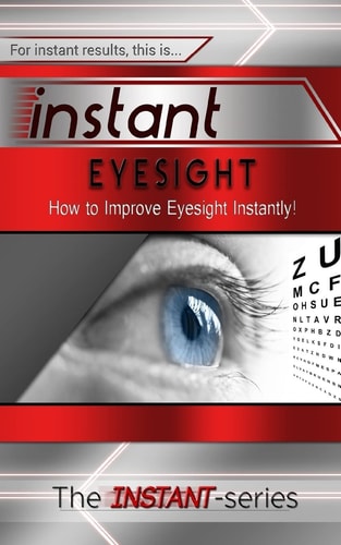 Instant Eyesight How to Improve Eyesight Instantly!