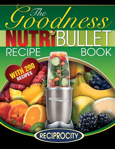 NutriBullet Goodness Recipe Book 200 Health Boosting Nutritious and Therapeutoic NutriBlast and Smoothie Recipes