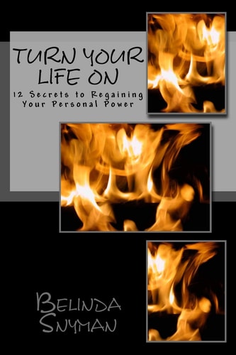Turn Your Life On 12 Secrets to Regaining Your Personal Power