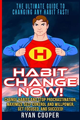 Habit Change Now! Change Habits And Stop Procrastination, Maximize Self Control And Willpower, Get Focused, And Succeed!