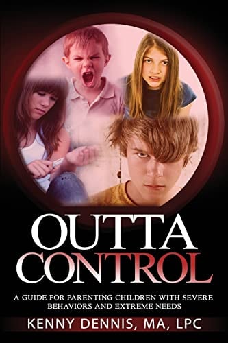 OuttaControl A Guide for Parenting Kids with Severe Behaviors and Extreme Needs