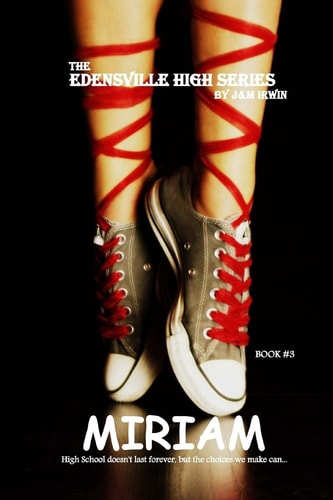 The Edensville High Series: MIRIAM High School Doesn't Last Forever, But the Choices You Make Can...