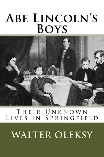 Abe Lincoln's Boys Their Unknown Lives in Springfield