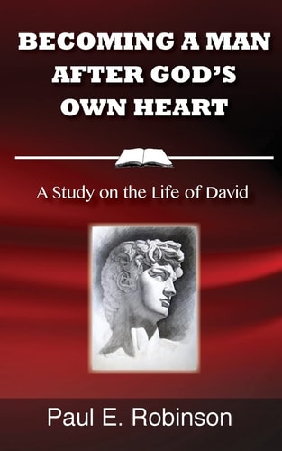 Becoming a Man After God's Own Heart A Study on the Life of David