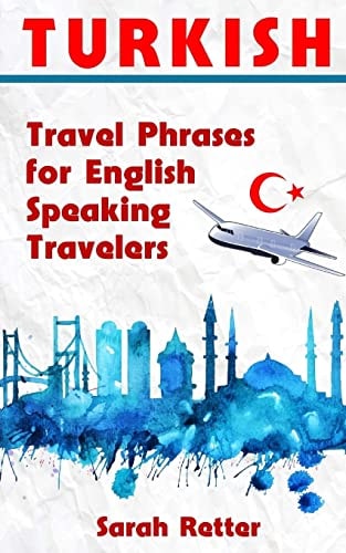 Turkish: Travel Phrases for English Speaking Travelers The Most Needed 1. 000 Phrases When Traveling in Turkey