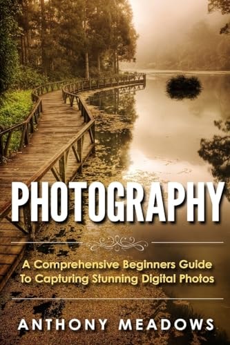 Photography A Comprehensive Guide To Capturing Stunning Digital Photos