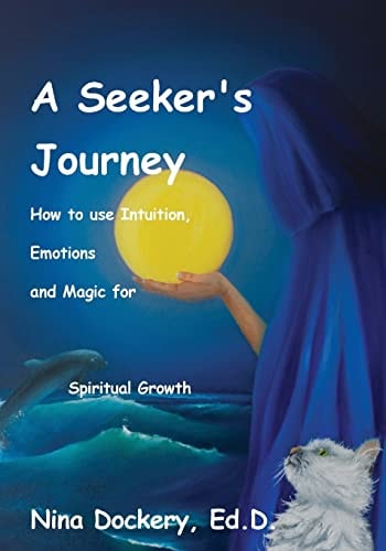 A Seeker's Journey How to Use Intuition ,Emotions and Magic for Spiritual Growth