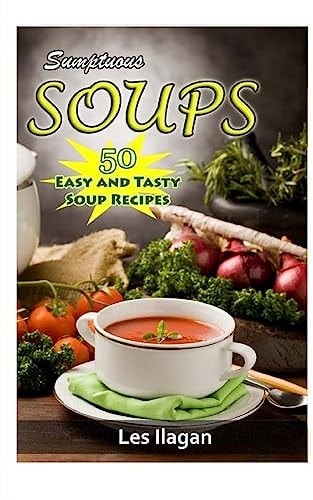 Sumptuous Soups 50 Easy and Tasty Soup Recipes