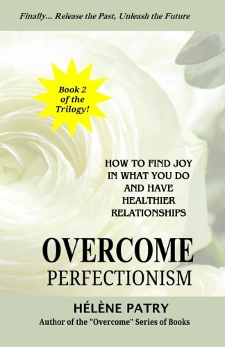 Overcome Perfectionism How to Find Joy in What You Do and Have Healthier Relationships