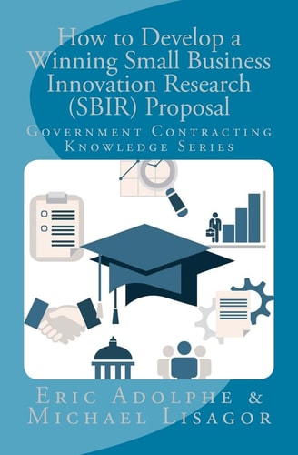 How to Develop a Winning Small Business Innovation Research (SBIR) Proposal Government Contractor Knowledge Series