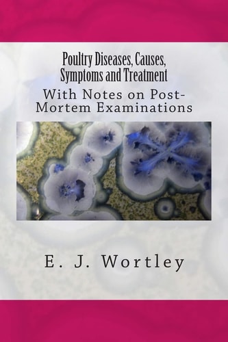 Poultry Diseases, Causes, Symptoms and Treatment With Notes on Post-Mortem Examinations