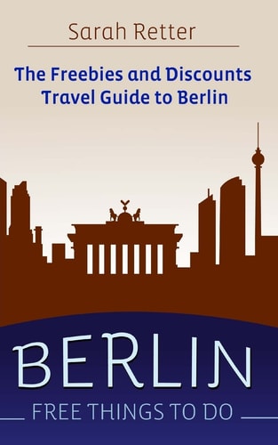 Berlin: Free Things to Do The Freebies and Discounts Travel Guide to Berlin