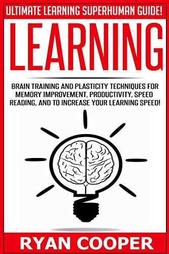 Learning Brain Training And Plasticity Techniques For Memory Improvement, Productivity, Speed Reading, And To Increase Your Learning Speed!