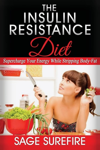 The Insulin Resistance Diet Supercharge Your Energy While Stripping Body-Fat - Insulin Resistance Diet