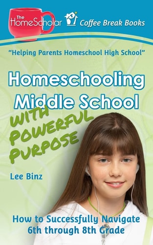 Homeschooling Middle School with Powerful Purpose How to Successfully Navigate 6th Through 8th Grade